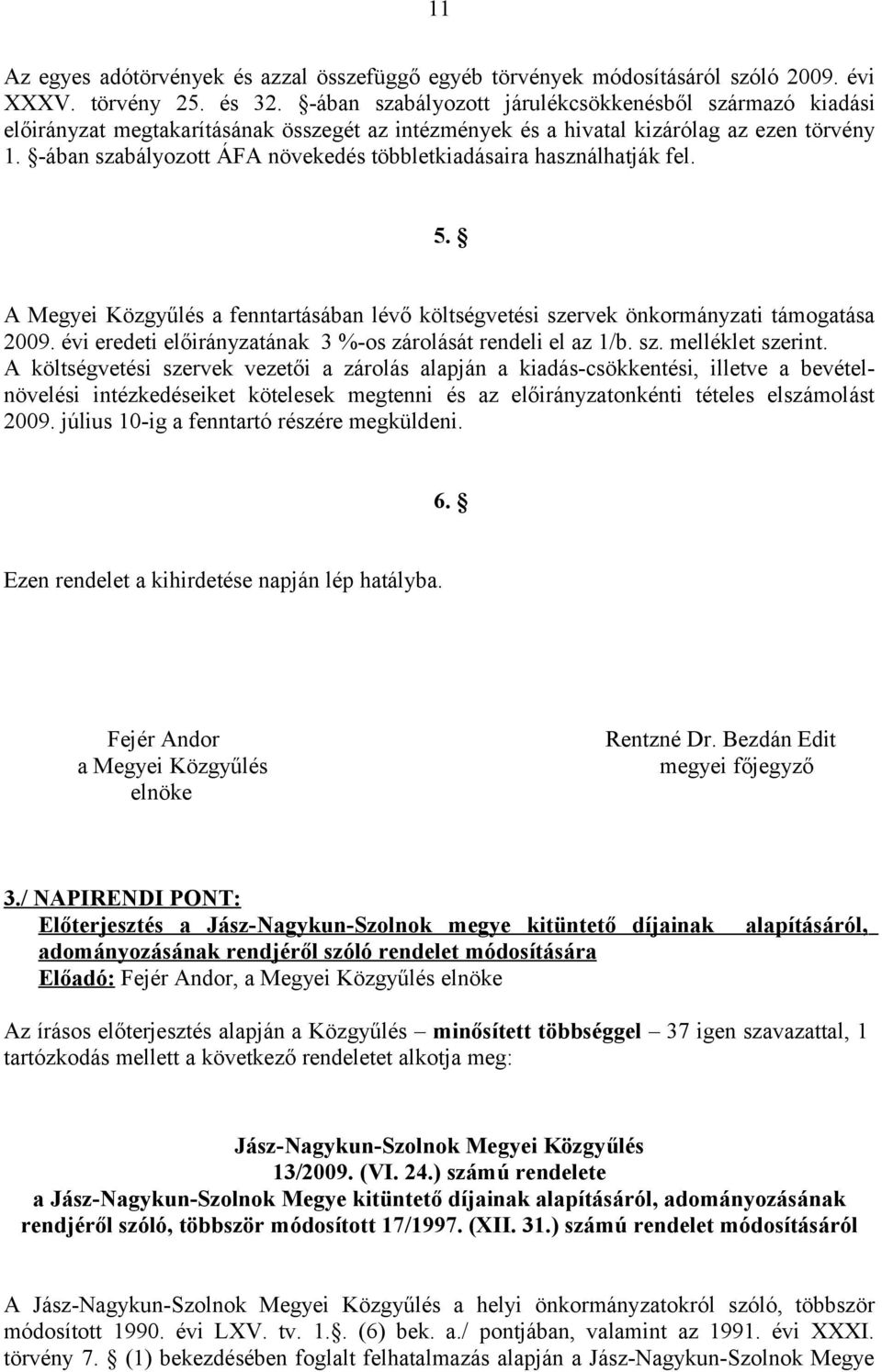 -ában szabályozott ÁFA növekedés többletkiadásaira használhatják fel. 5. A Megyei Közgyűlés a fenntartásában lévő költségvetési szervek önkormányzati támogatása 2009.