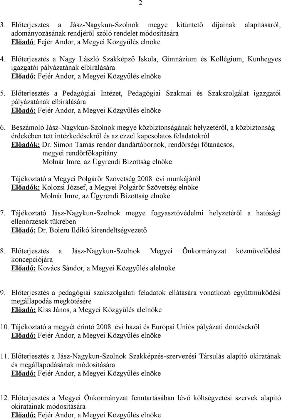 Előterjesztés a Pedagógiai Intézet, Pedagógiai Szakmai és Szakszolgálat igazgatói pályázatának elbírálására Előadó: Fejér Andor, a Megyei Közgyűlés elnöke 6.