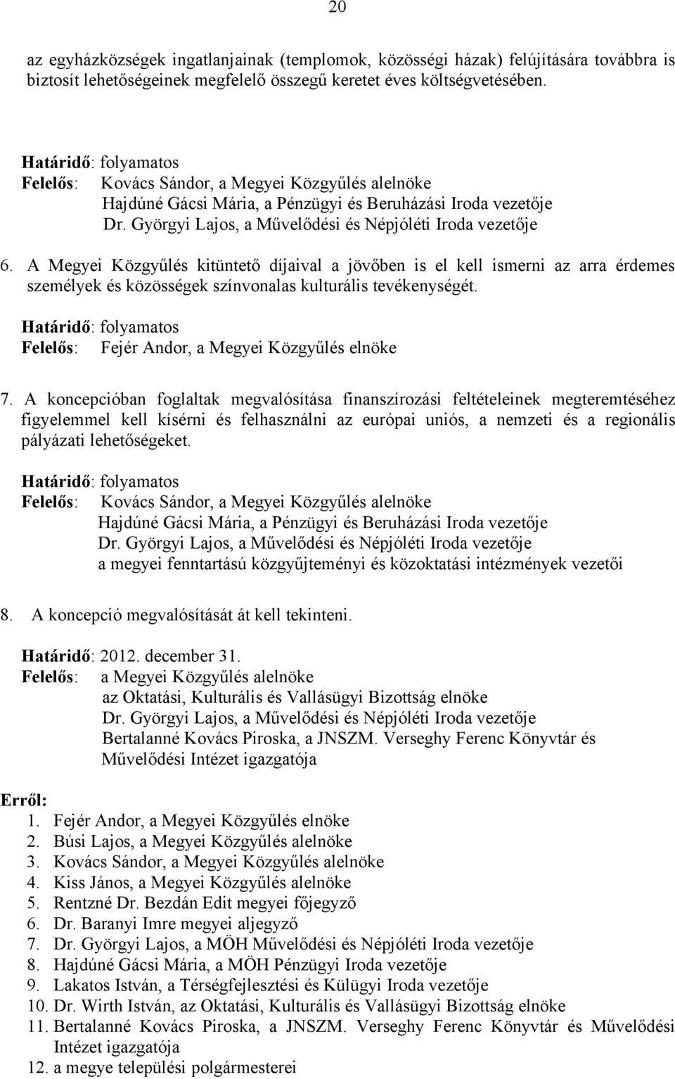 A Megyei Közgyűlés kitüntető díjaival a jövőben is el kell ismerni az arra érdemes személyek és közösségek színvonalas kulturális tevékenységét.