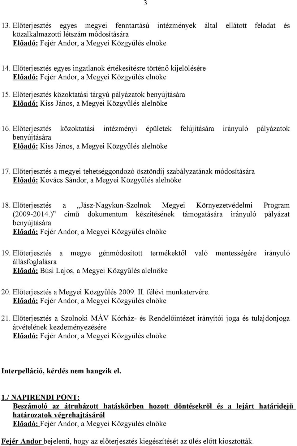 Előterjesztés közoktatási tárgyú pályázatok benyújtására Előadó: Kiss János, a Megyei Közgyűlés alelnöke 16.