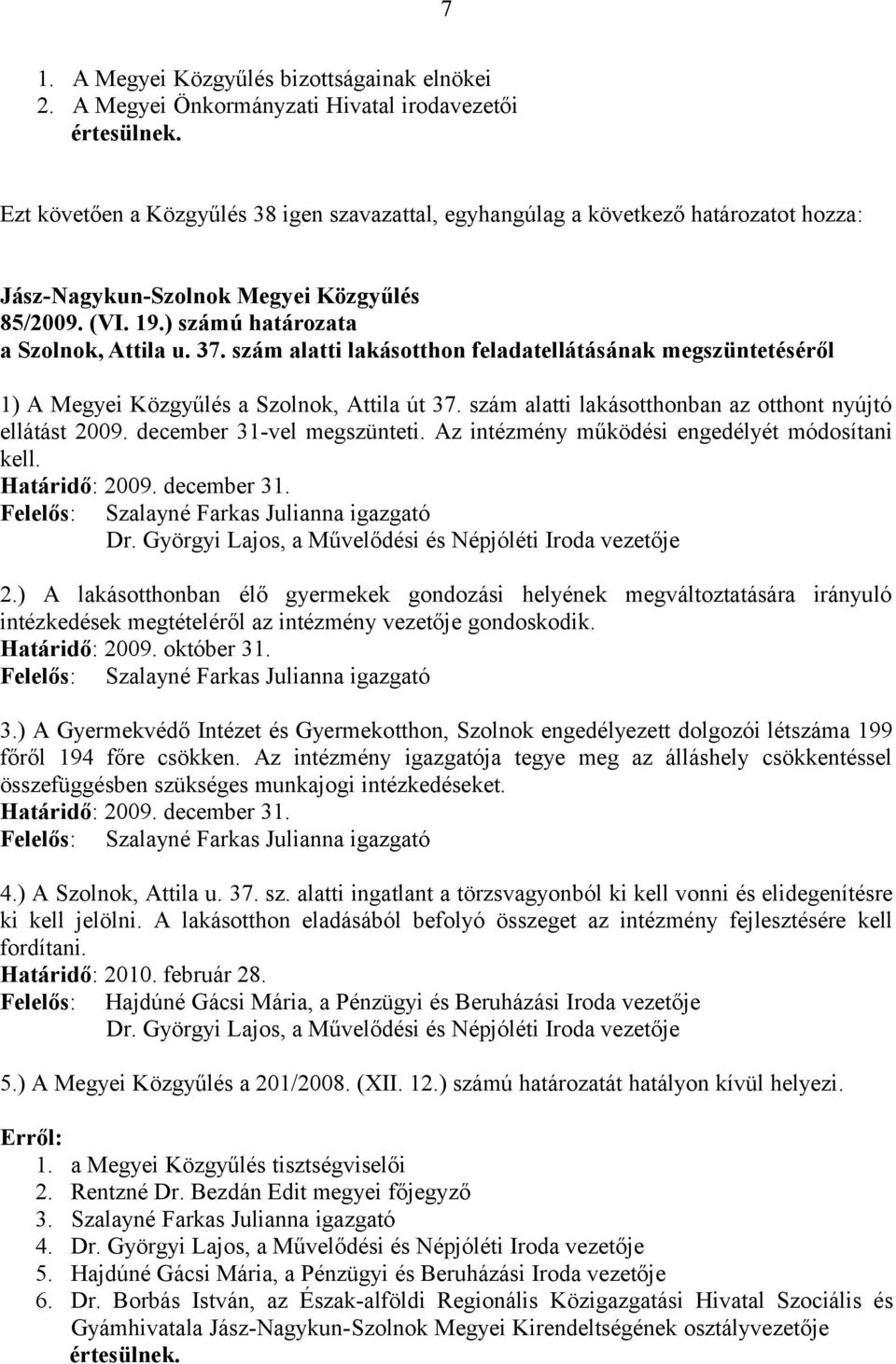 szám alatti lakásotthon feladatellátásának megszüntetéséről 1) A Megyei Közgyűlés a Szolnok, Attila út 37. szám alatti lakásotthonban az otthont nyújtó ellátást 2009. december 31-vel megszünteti.