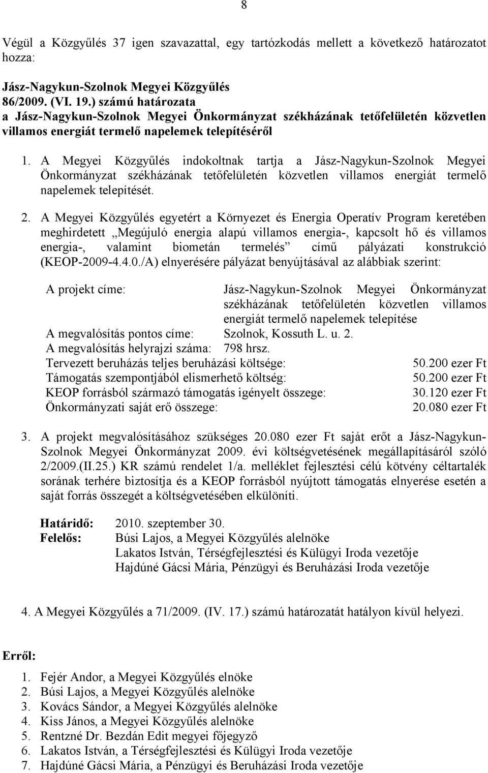 A Megyei Közgyűlés indokoltnak tartja a Jász-Nagykun-Szolnok Megyei Önkormányzat székházának tetőfelületén közvetlen villamos energiát termelő napelemek telepítését. 2.