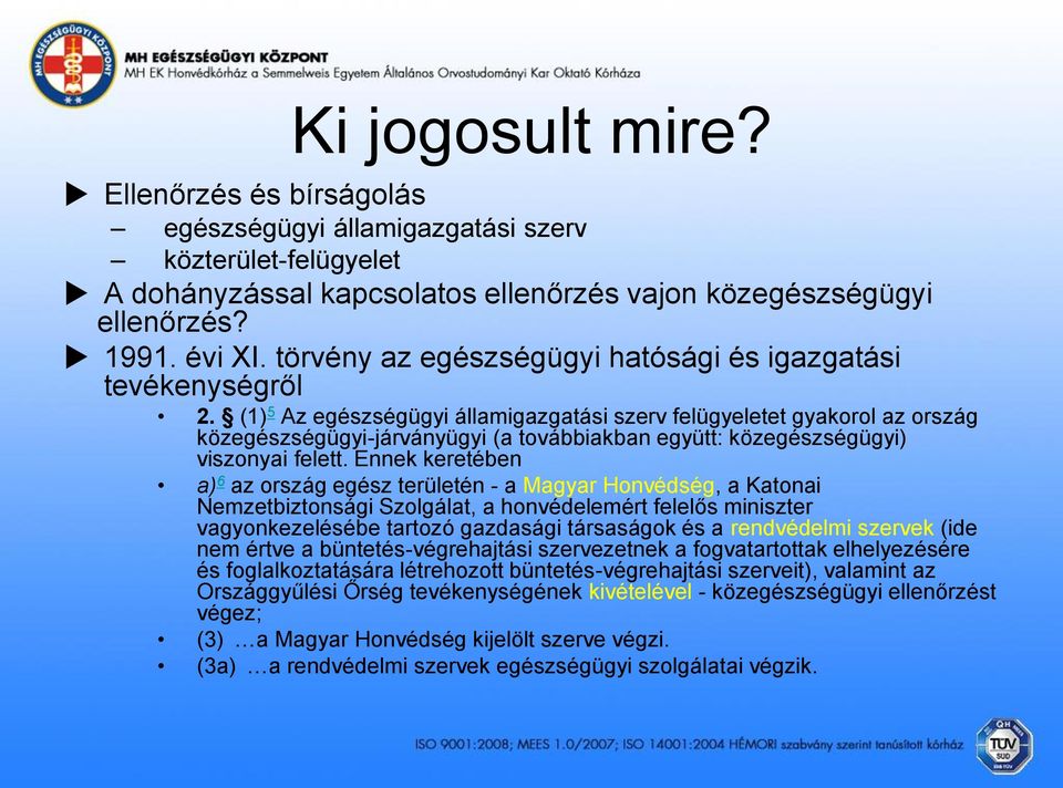 (1) 5 Az egészségügyi államigazgatási szerv felügyeletet gyakorol az ország közegészségügyi-járványügyi (a továbbiakban együtt: közegészségügyi) viszonyai felett.