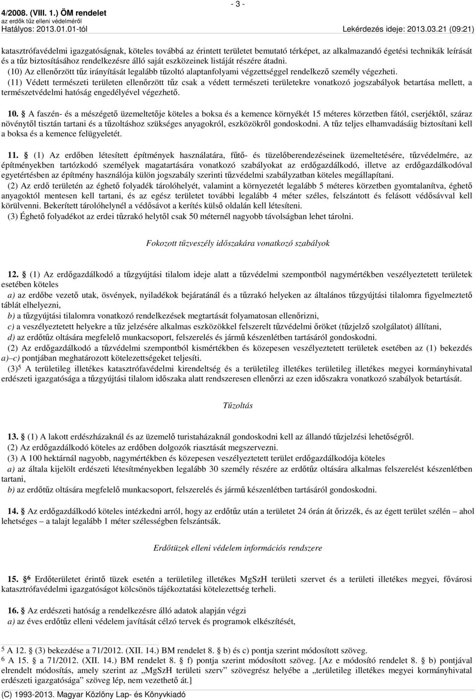 (11) Védett természeti területen ellenőrzött tűz csak a védett természeti területekre vonatkozó jogszabályok betartása mellett, a természetvédelmi hatóság engedélyével végezhető. 10.