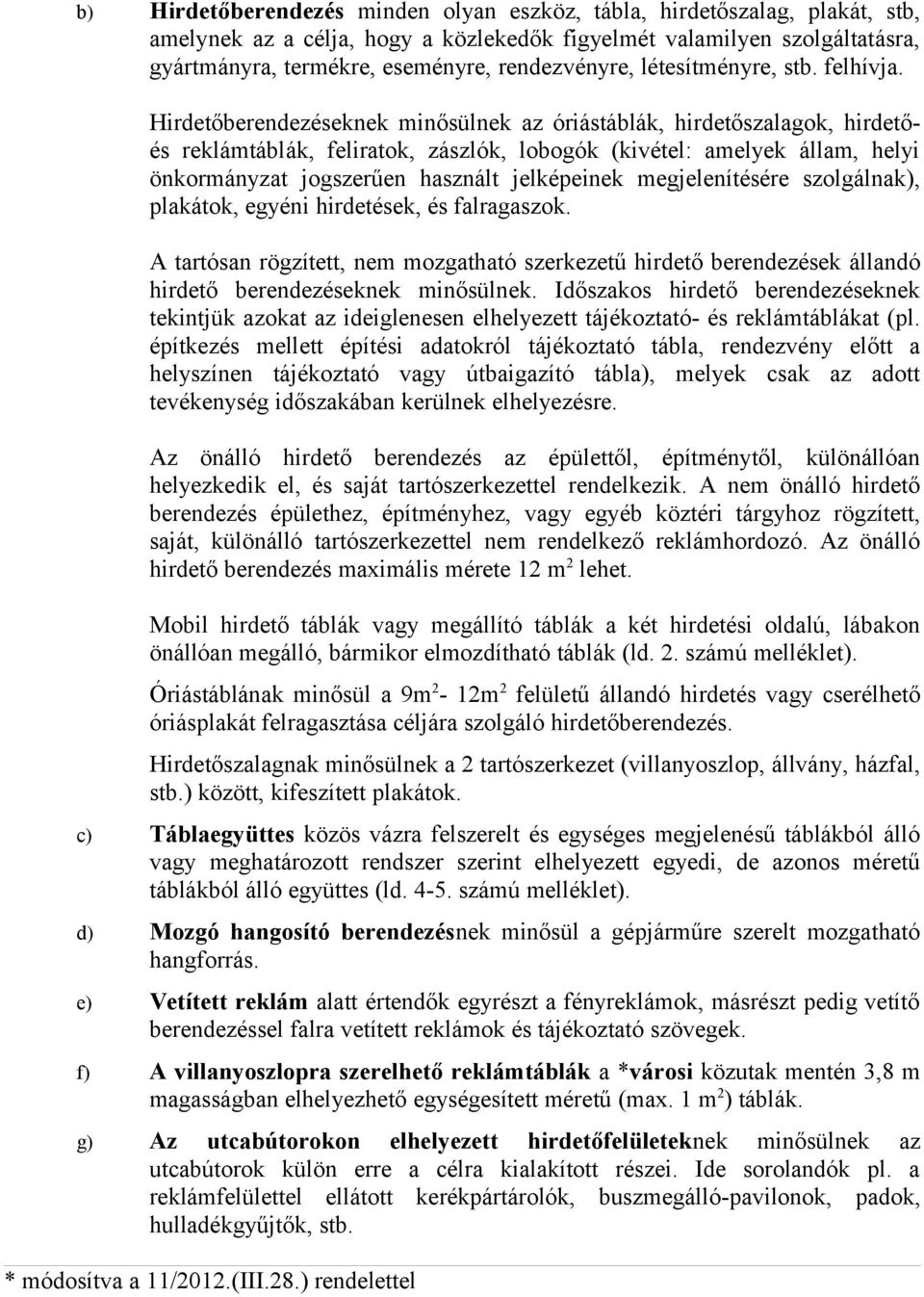 Hirdetőberendezéseknek minősülnek az óriástáblák, hirdetőszalagok, hirdetőés reklámtáblák, feliratok, zászlók, lobogók (kivétel: amelyek állam, helyi önkormányzat jogszerűen használt jelképeinek