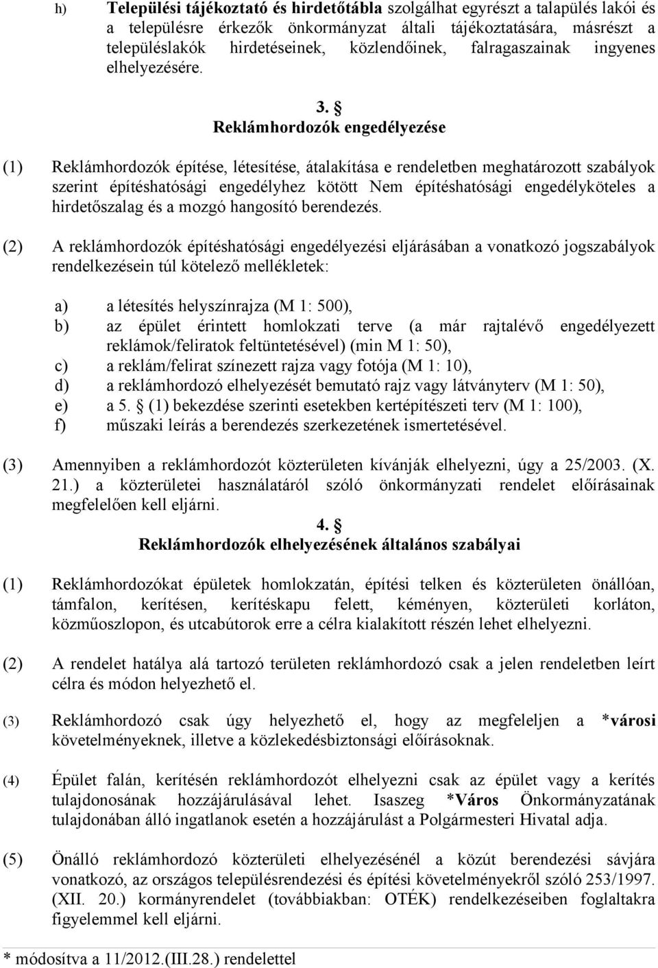 Reklámhordozók engedélyezése (1) Reklámhordozók építése, létesítése, átalakítása e rendeletben meghatározott szabályok szerint építéshatósági engedélyhez kötött Nem építéshatósági engedélyköteles a