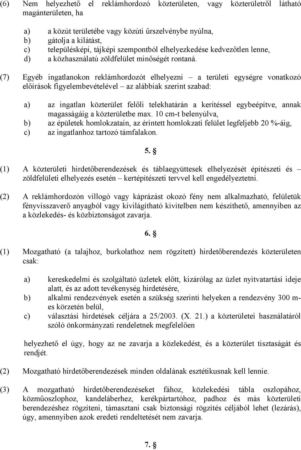 (7) Egyéb ingatlanokon reklámhordozót elhelyezni a területi egységre vonatkozó előírások figyelembevételével az alábbiak szerint szabad: a) az ingatlan közterület felőli telekhatárán a kerítéssel