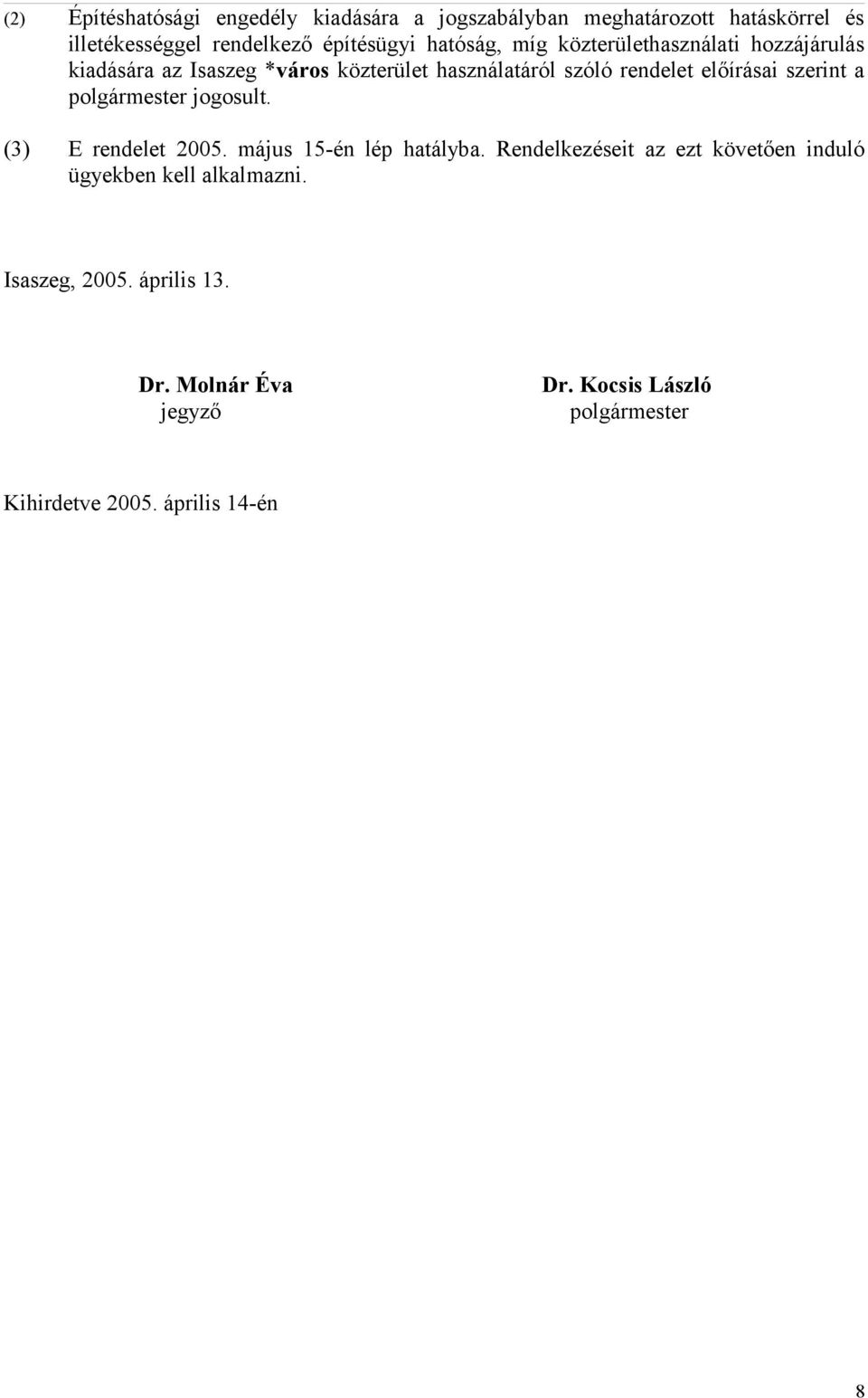 szerint a polgármester jogosult. (3) E rendelet 2005. május 15-én lép hatályba.