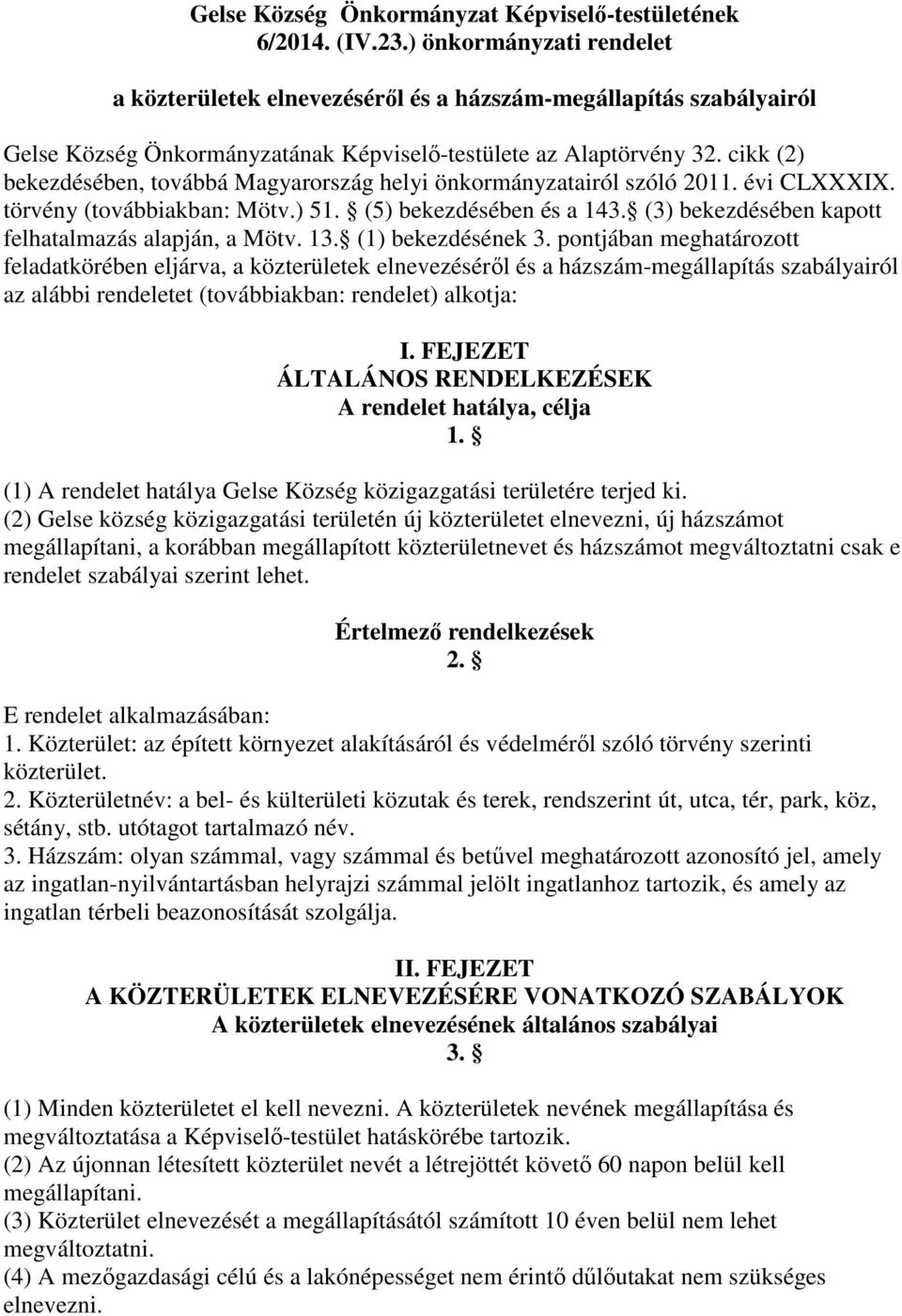 cikk (2) bekezdésében, továbbá Magyarország helyi önkormányzatairól szóló 2011. évi CLXXXIX. törvény (továbbiakban: Mötv.) 51. (5) bekezdésében és a 143.