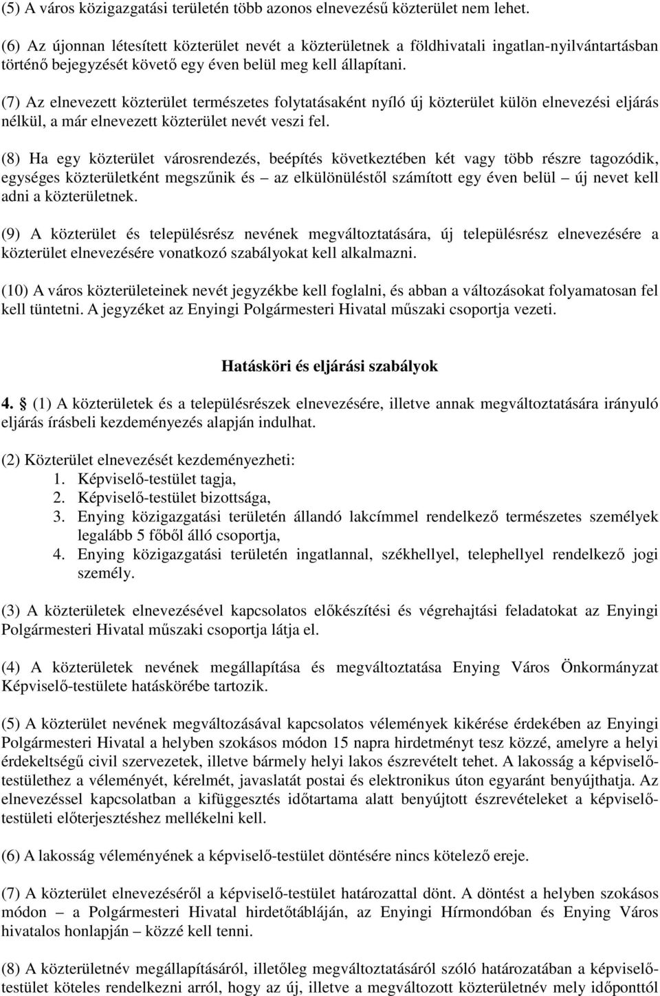 (7) Az elnevezett közterület természetes folytatásaként nyíló új közterület külön elnevezési eljárás nélkül, a már elnevezett közterület nevét veszi fel.