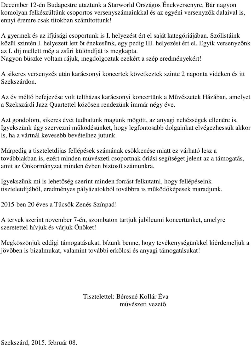 helyezést ért el saját kategóriájában. Szólistáink közül szintén I. helyezett lett öt énekesünk, egy pedig III. helyezést ért el. Egyik versenyzınk az I.