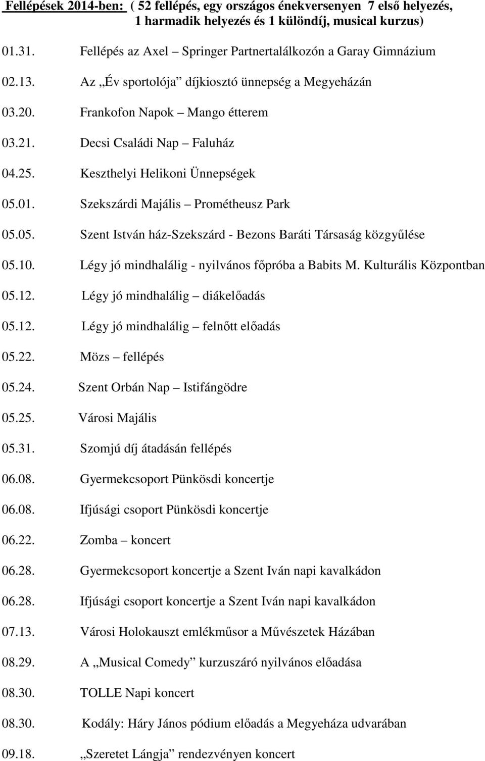 Keszthelyi Helikoni Ünnepségek 05.01. Szekszárdi Majális Prométheusz Park 05.05. Szent István ház-szekszárd - Bezons Baráti Társaság közgyőlése 05.10.