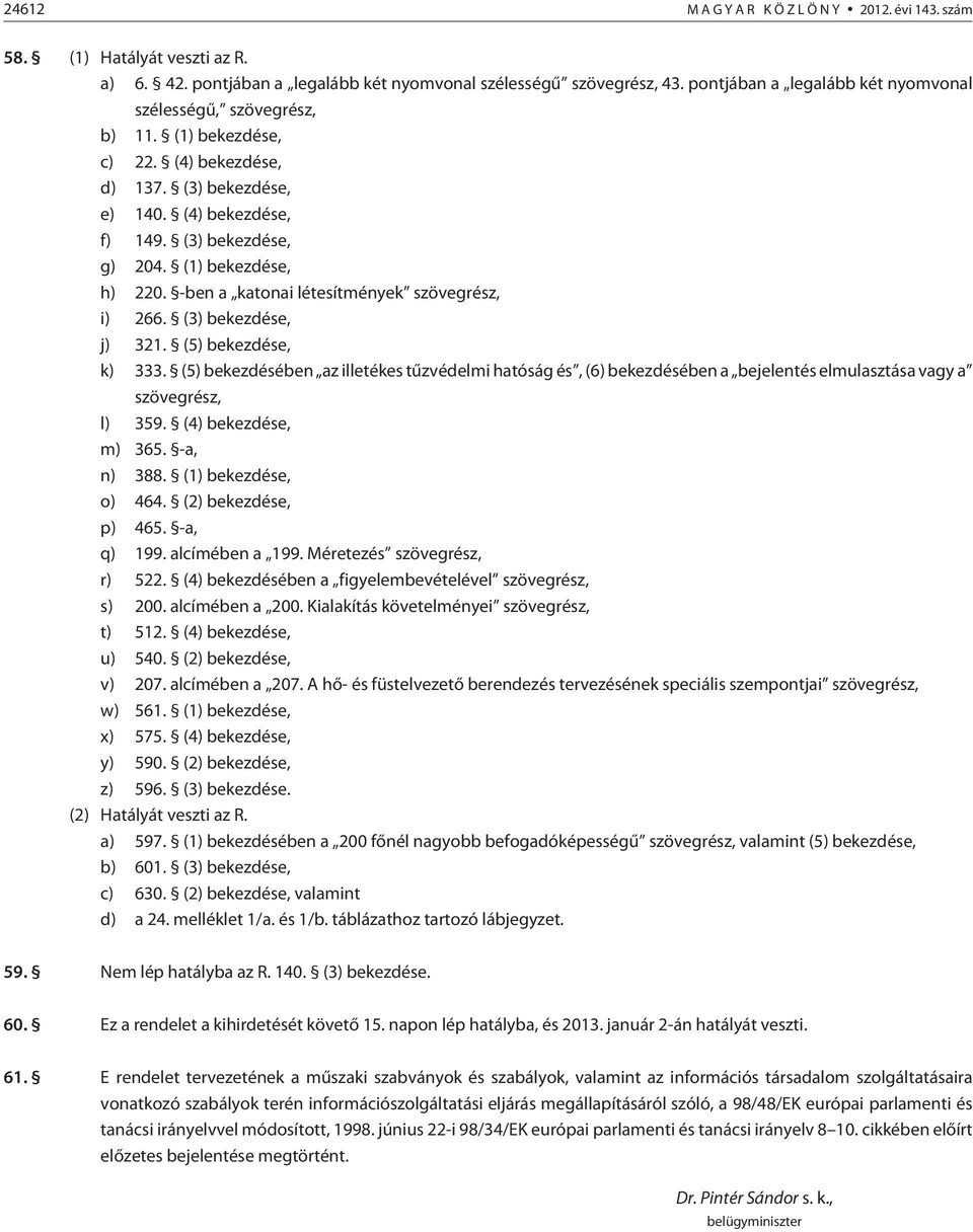 (1) bekezdése, h) 220. -ben a katonai létesítmények szövegrész, i) 266. (3) bekezdése, j) 321. (5) bekezdése, k) 333.