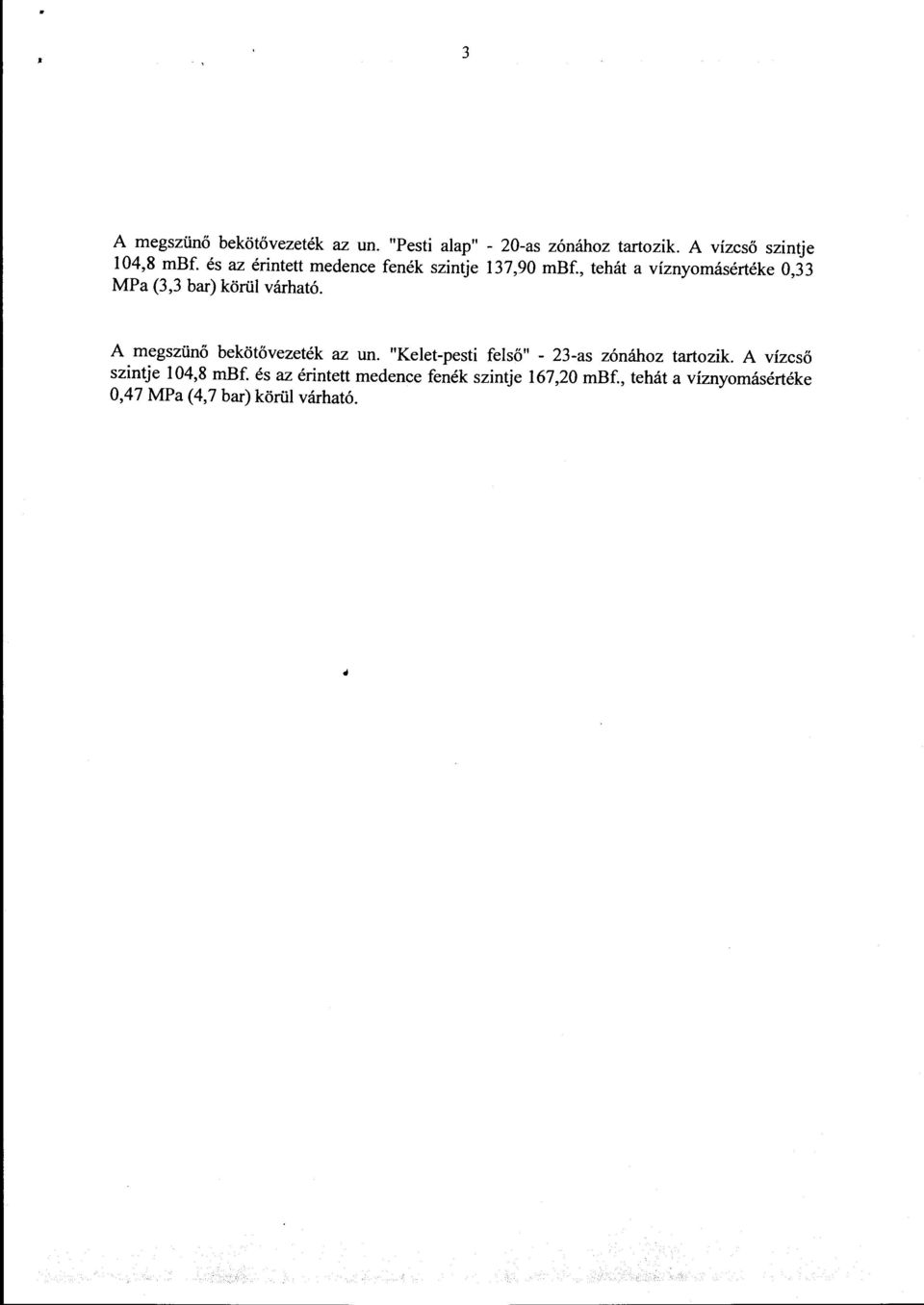 , tehát a víznyomásértéke 0,33 MPa (3,3 bar) körül várható. A megszünő bekötővezeték az un.