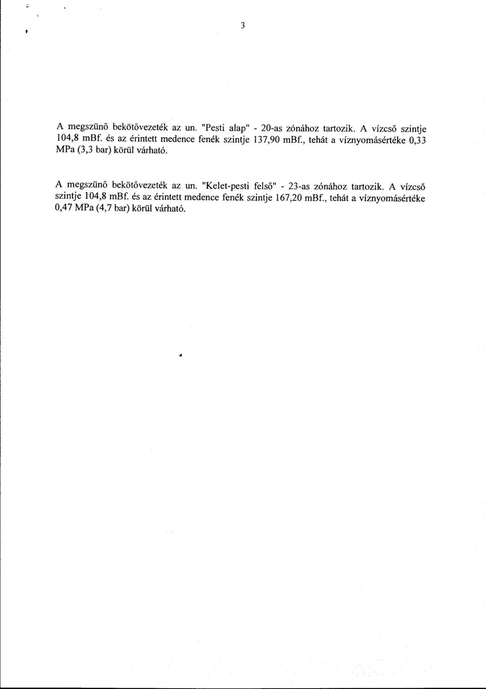 , tehát a víznyomásértéke 0,33 MPa (3,3 bar) körül várható. A megszünő bekötővezeték az un.