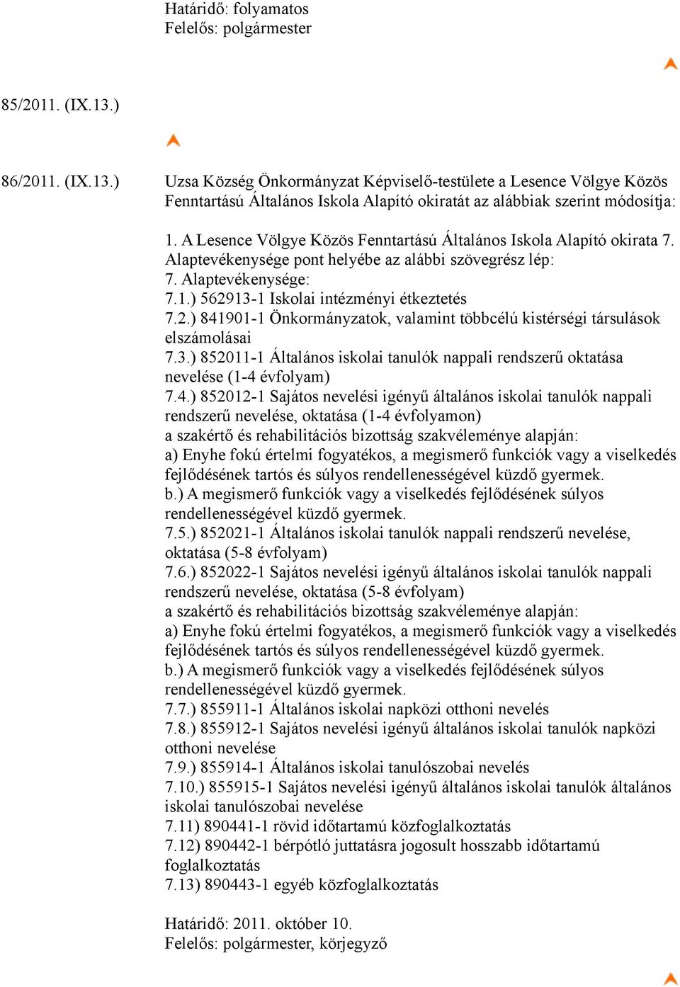 13-1 Iskolai intézményi étkeztetés 7.2.) 841901-1 Önkormányzatok, valamint többcélú kistérségi társulások elszámolásai 7.3.) 852011-1 Általános iskolai tanulók nappali rendszerű oktatása nevelése (1-4 évfolyam) 7.