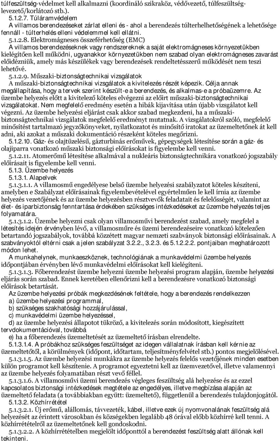 Elektromágneses összeférhetőség (EMC) A villamos berendezéseknek vagy rendszereknek a saját elektromágneses környezetükben kielégítően kell működni, ugyanakkor környezetükben nem szabad olyan