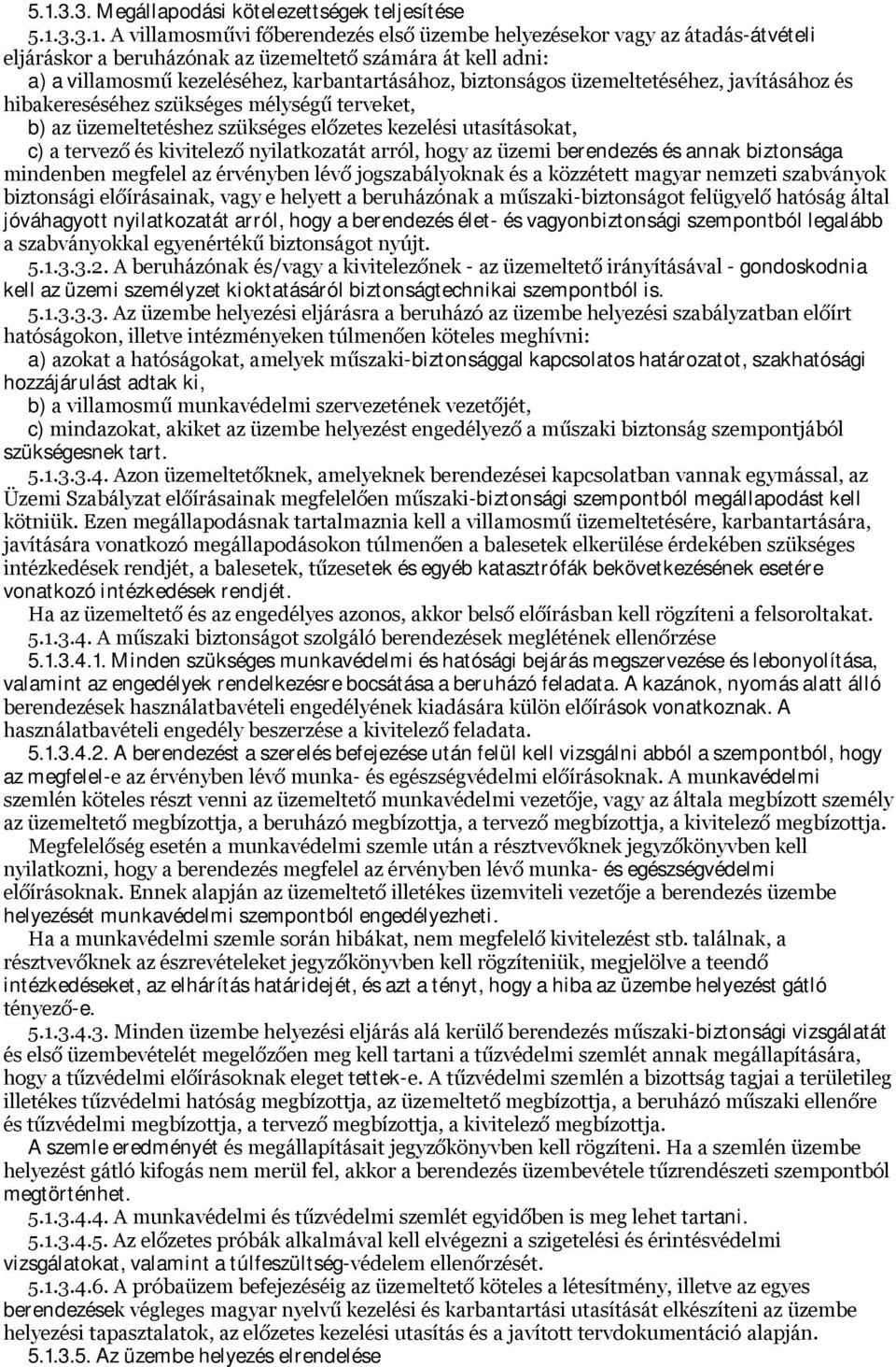 c) a tervező és kivitelező nyilatkozatát arról, hogy az üzemi berendezés és annak biztonsága mindenben megfelel az érvényben lévő jogszabályoknak és a közzétett magyar nemzeti szabványok biztonsági