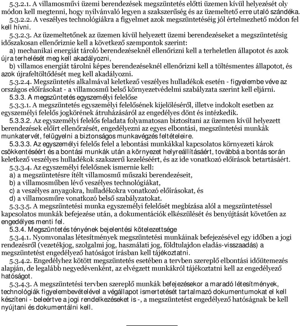 ellenőrizni kell a terheletlen állapotot és azok újra terhelését meg kell akadályozni, b) villamos energiát tárolni képes berendezéseknél ellenőrizni kell a töltésmentes állapotot, és azok