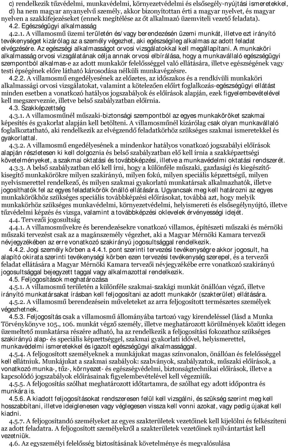 A villamosmű üzemi területén és/vagy berendezésén üzemi munkát, illetve ezt irányító tevékenységet kizárólag az a személy végezhet, aki egészségileg alkalmas az adott feladat elvégzésére.