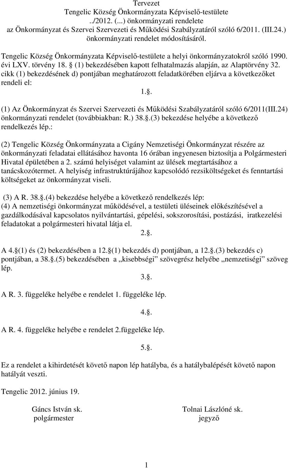 (1) bekezdésében kapott felhatalmazás alapján, az Alaptörvény 32. cikk (1) bekezdésének d) pontjában meghatározott feladatkörében eljárva a következőket rendeli el: 1.