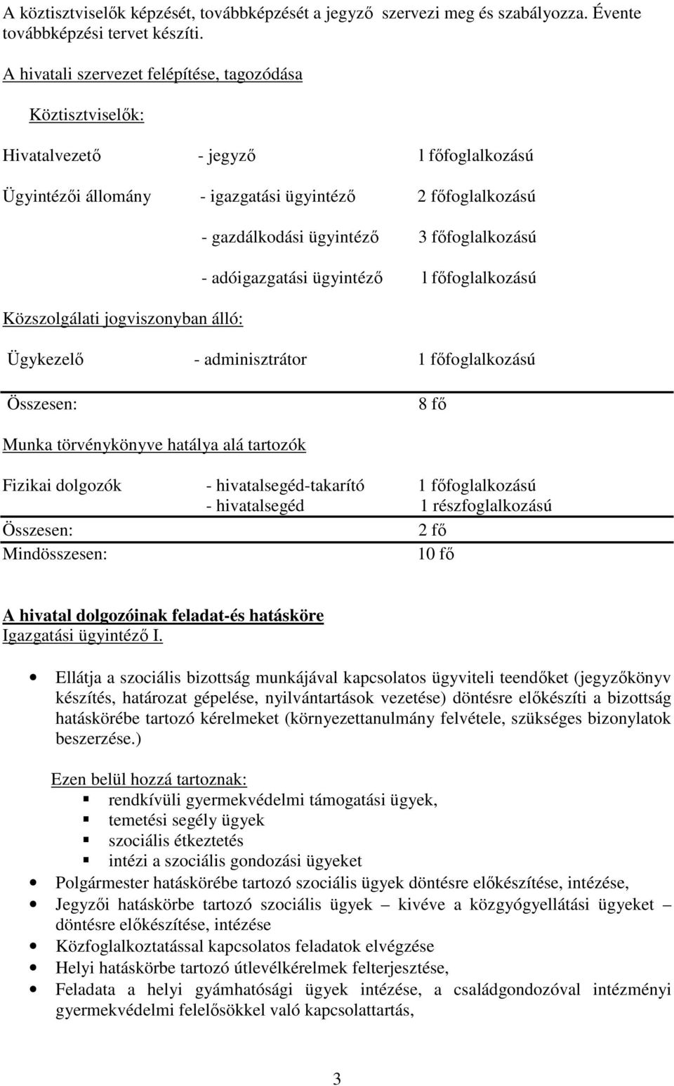 gazdálkodási ügyintéző 3 főfoglalkozású - adóigazgatási ügyintéző l főfoglalkozású Ügykezelő - adminisztrátor 1 főfoglalkozású Összesen: 8 fő Munka törvénykönyve hatálya alá tartozók Fizikai dolgozók