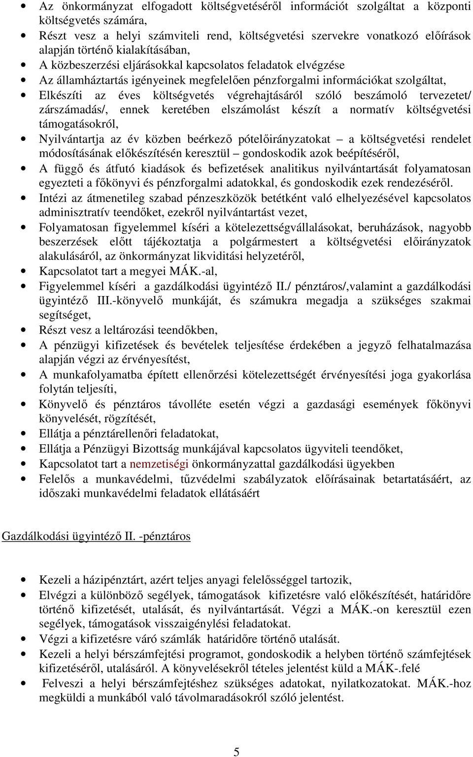 végrehajtásáról szóló beszámoló tervezetet/ zárszámadás/, ennek keretében elszámolást készít a normatív költségvetési támogatásokról, Nyilvántartja az év közben beérkező pótelőirányzatokat a