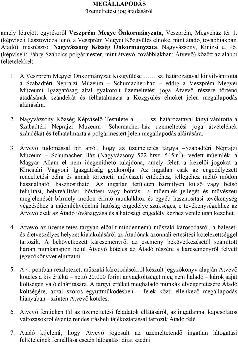 (képviseli: Fábry Szabolcs polgármester, mint átvevő, továbbiakban: Átvevő) között az alábbi feltételekkel: 1. A Veszprém Megyei Önkormányzat Közgyűlése sz.
