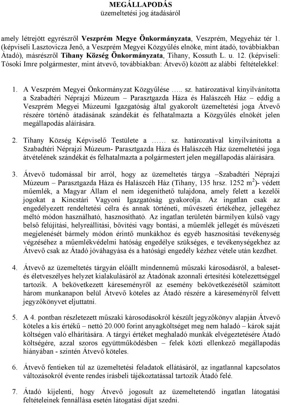 (képviseli: Tósoki Imre polgármester, mint átvevő, továbbiakban: Átvevő) között az alábbi feltételekkel: 1. A Veszprém Megyei Önkormányzat Közgyűlése.. sz.
