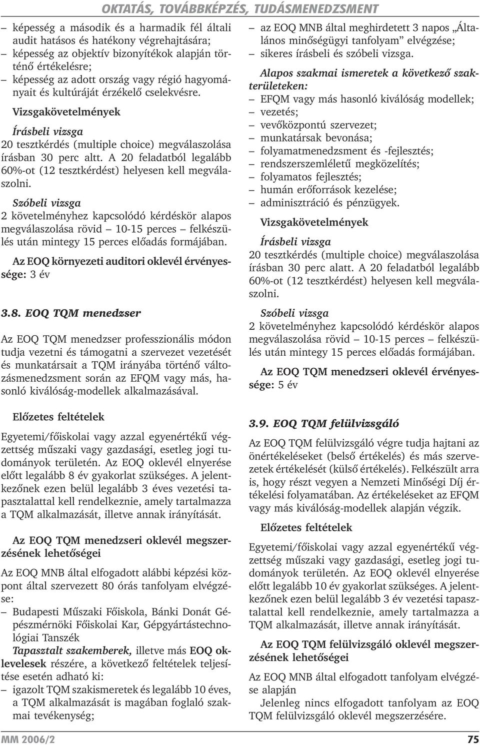 EOQ TQM menedzser Az EOQ TQM menedzser professzionális módon tudja vezetni és támogatni a szervezet vezetését és munkatársait a TQM irányába történõ változásmenedzsment során az EFQM vagy más,