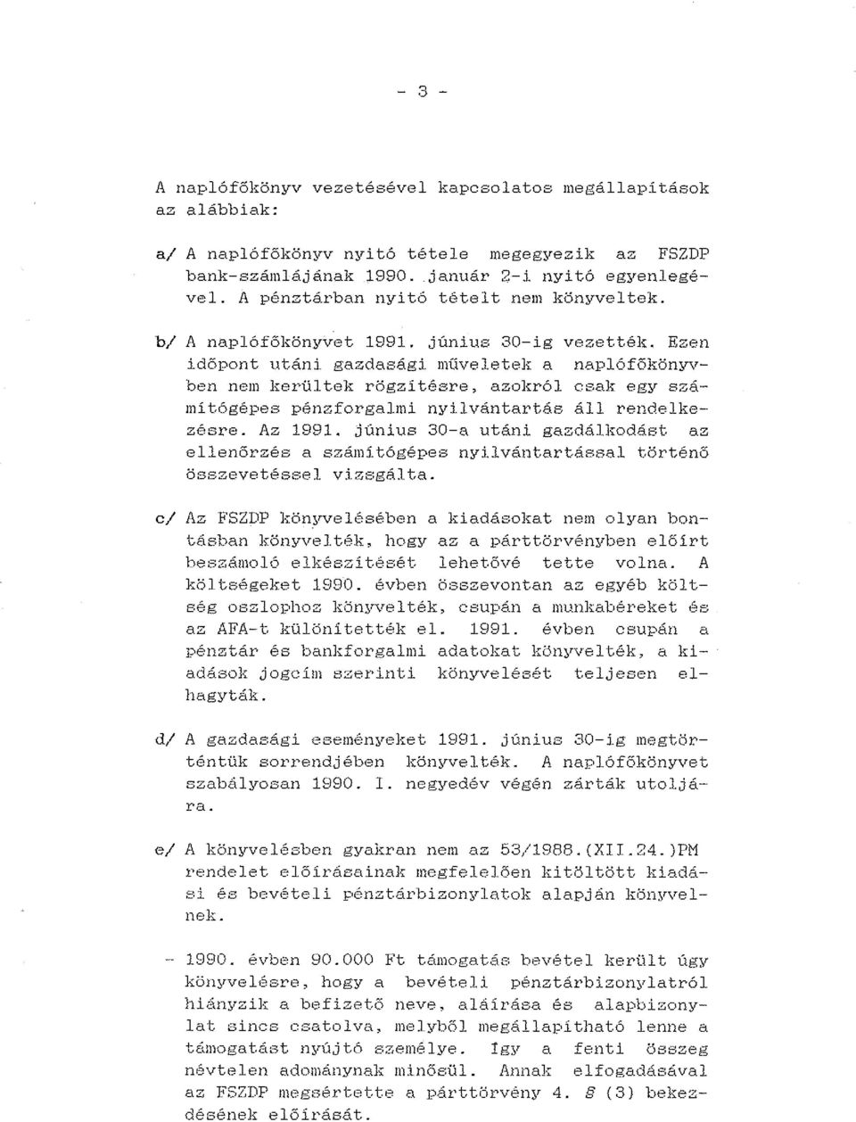 június 30-ig vezettélc Ezen időpont utáni gazdasági müveletel' a naplófőkönyvben nem kerül tel' rögzí tésre, azol,ról csak egy számítógépes pénzforgalmi nyilvántartás áll rendelkezésre. Az 1991.