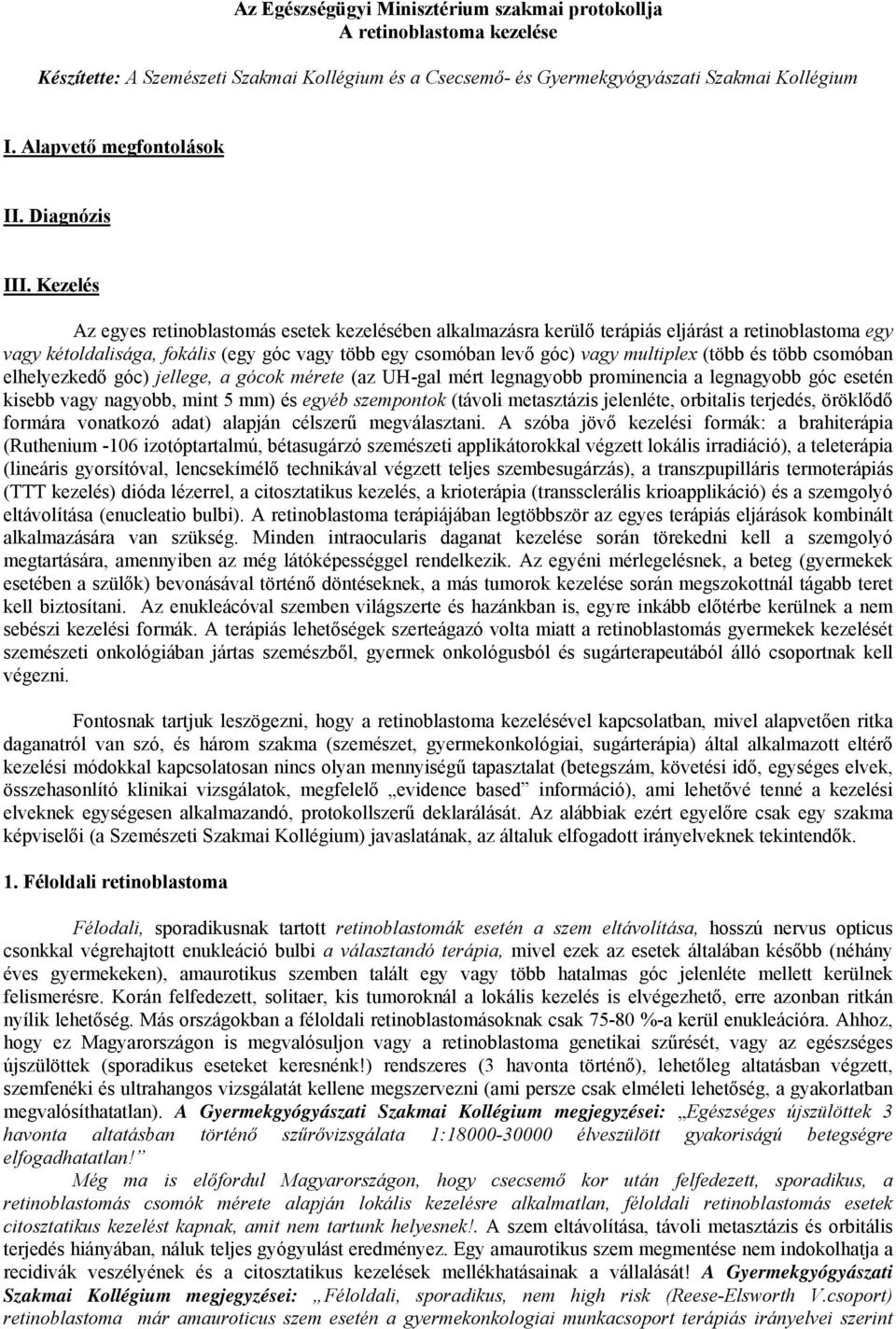 Kezelés Az egyes retinoblastomás esetek kezelésében alkalmazásra kerülő terápiás eljárást a retinoblastoma egy vagy kétoldalisága, fokális (egy góc vagy több egy csomóban levő góc) vagy multiplex