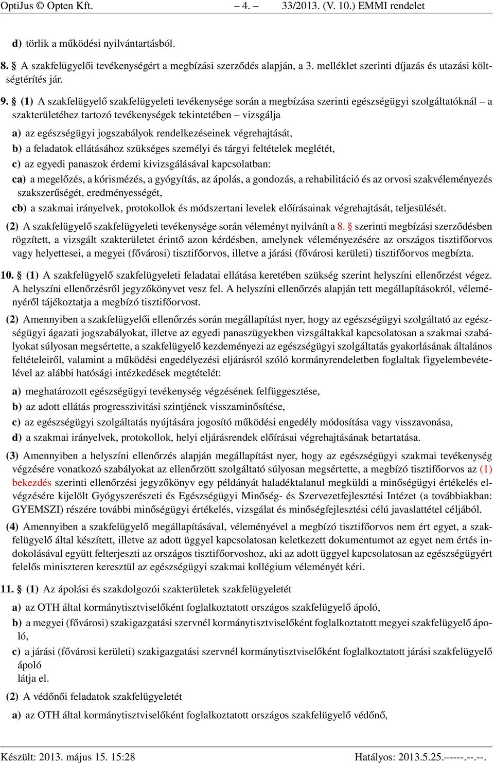 (1) A szakfelügyelő szakfelügyeleti tevékenysége során a megbízása szerinti egészségügyi szolgáltatóknál a szakterületéhez tartozó tevékenységek tekintetében vizsgálja a) az egészségügyi jogszabályok