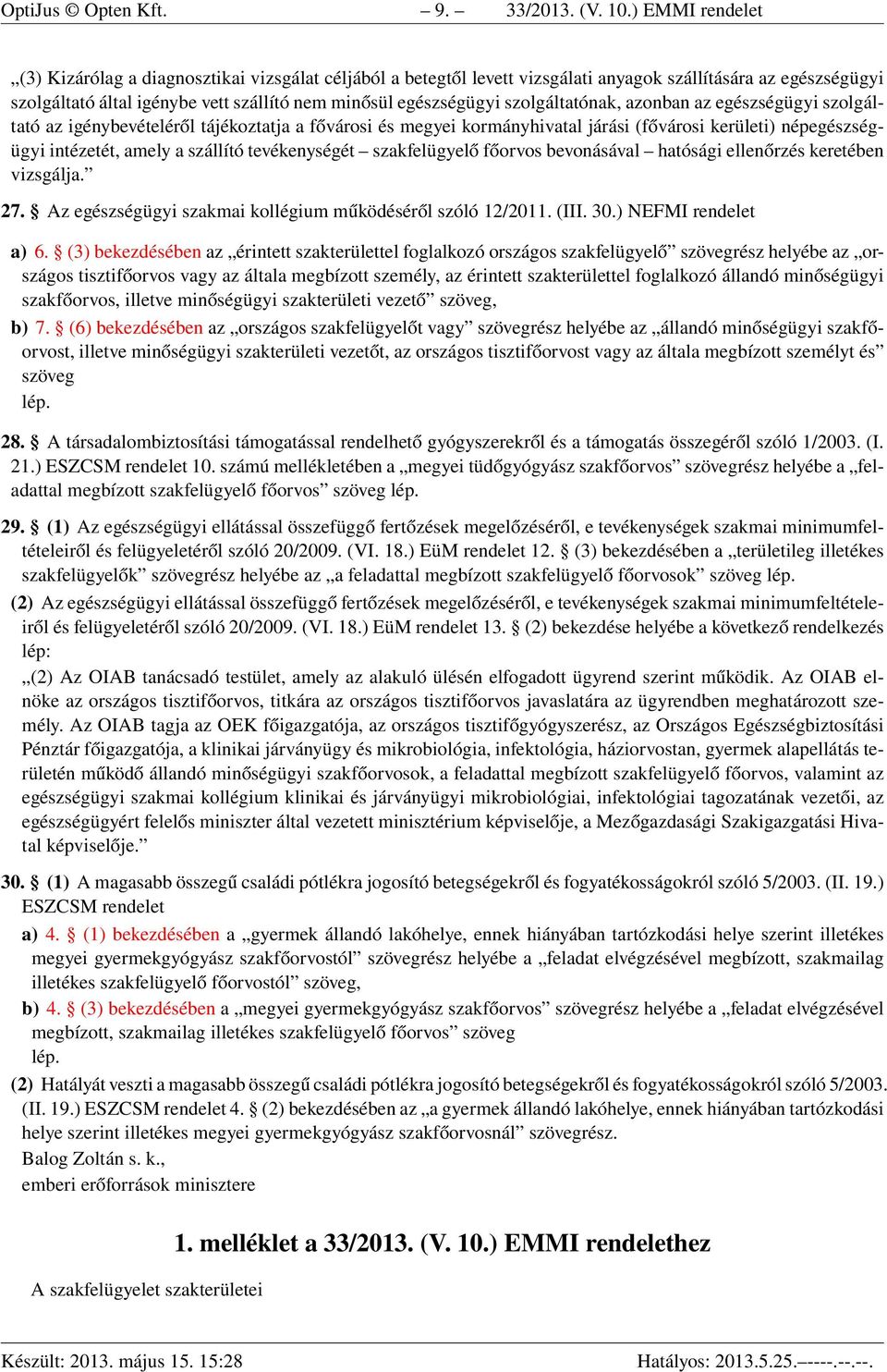 szolgáltatónak, azonban az egészségügyi szolgáltató az igénybevételéről tájékoztatja a fővárosi és megyei kormányhivatal járási (fővárosi kerületi) népegészségügyi intézetét, amely a szállító