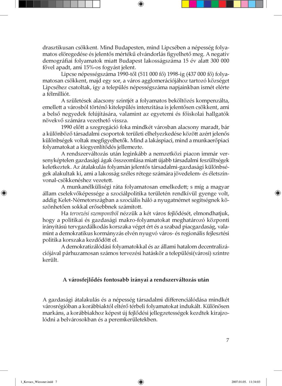 Lipcse népességsz ma 1990-től (511 000 fő) 1998-ig (437 000 fő) folyamatosan csökkent, majd egy sor, a v ros agglomer ciój hoz tartozó községet Lipcséhez csatoltak, így a település népességsz ma