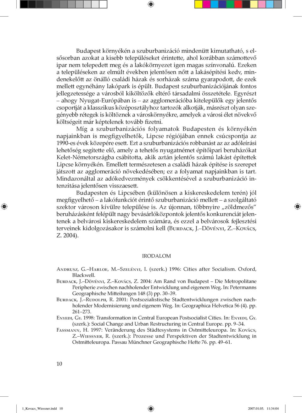 Ezeken a településeken az elmúlt években jelentősen nőtt a lak sépítési kedv, mindenekelőtt az ön lló csal di h zak és sorh zak sz ma gyarapodott, de ezek mellett egynéh ny lakópark is épült.