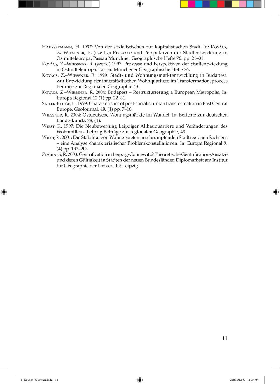 Kovács, Z. Wiessner, R. 1999: Stadt- und Wohnungsmarktentwicklung in Budapest. Zur Entwicklung der innerstšdtischen Wohnquartiere im Transformationsprozess BeitrŠge zur Regionalen Geographie 48.