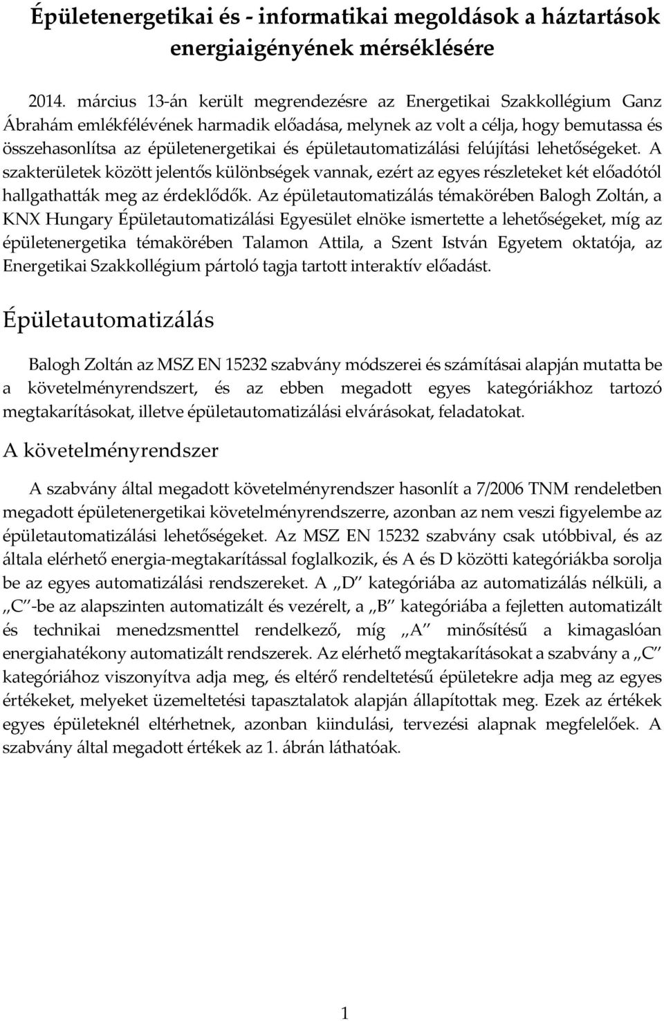 épületautomatizálási felújítási lehetőségeket. A szakterületek között jelentős különbségek vannak, ezért az egyes részleteket két előadótól hallgathatták meg az érdeklődők.