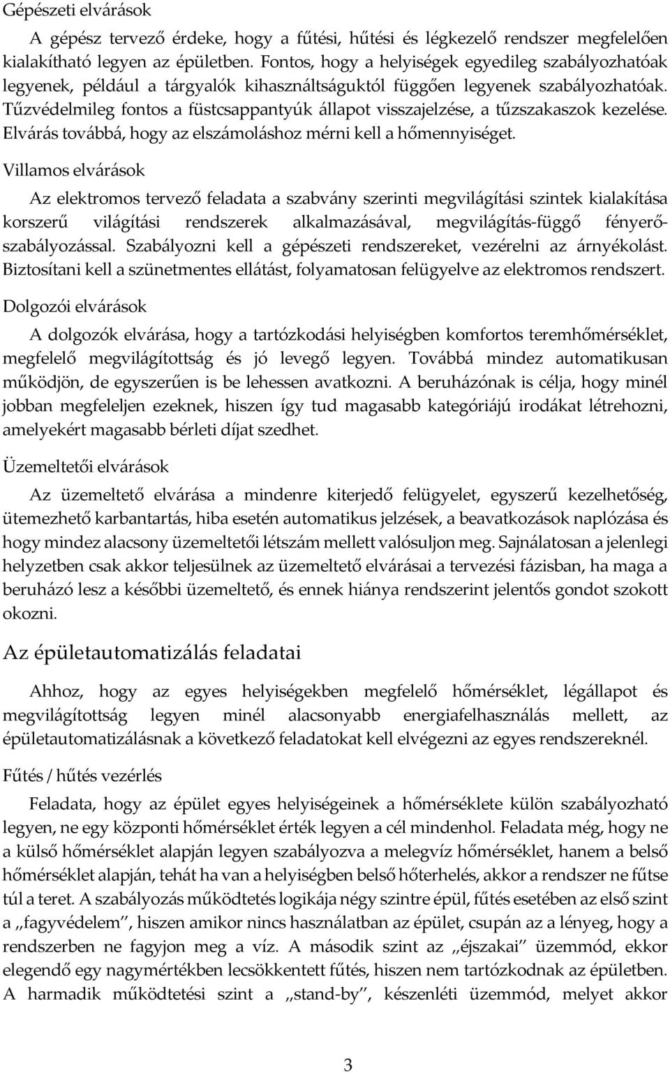 Tűzvédelmileg fontos a füstcsappantyúk állapot visszajelzése, a tűzszakaszok kezelése. Elvárás továbbá, hogy az elszámoláshoz mérni kell a hőmennyiséget.