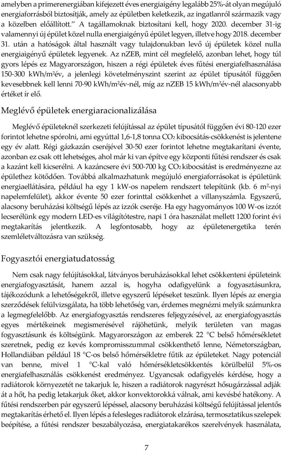 Az nzeb, mint cél megfelelő, azonban lehet, hogy túl gyors lépés ez Magyarországon, hiszen a régi épületek éves fűtési energiafelhasználása 150-300 kwh/m 2 év, a jelenlegi követelményszint szerint az