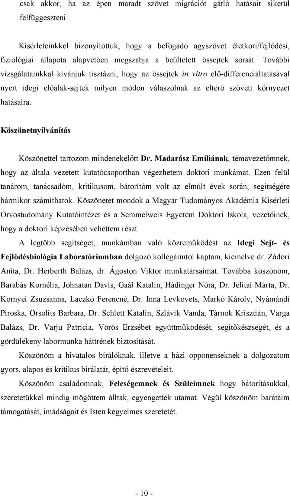 További vizsgálatainkkal kívánjuk tisztázni, hogy az őssejtek in vitro elő-differenciáltatásával nyert idegi előalak-sejtek milyen módon válaszolnak az eltérő szöveti környezet hatásaira.