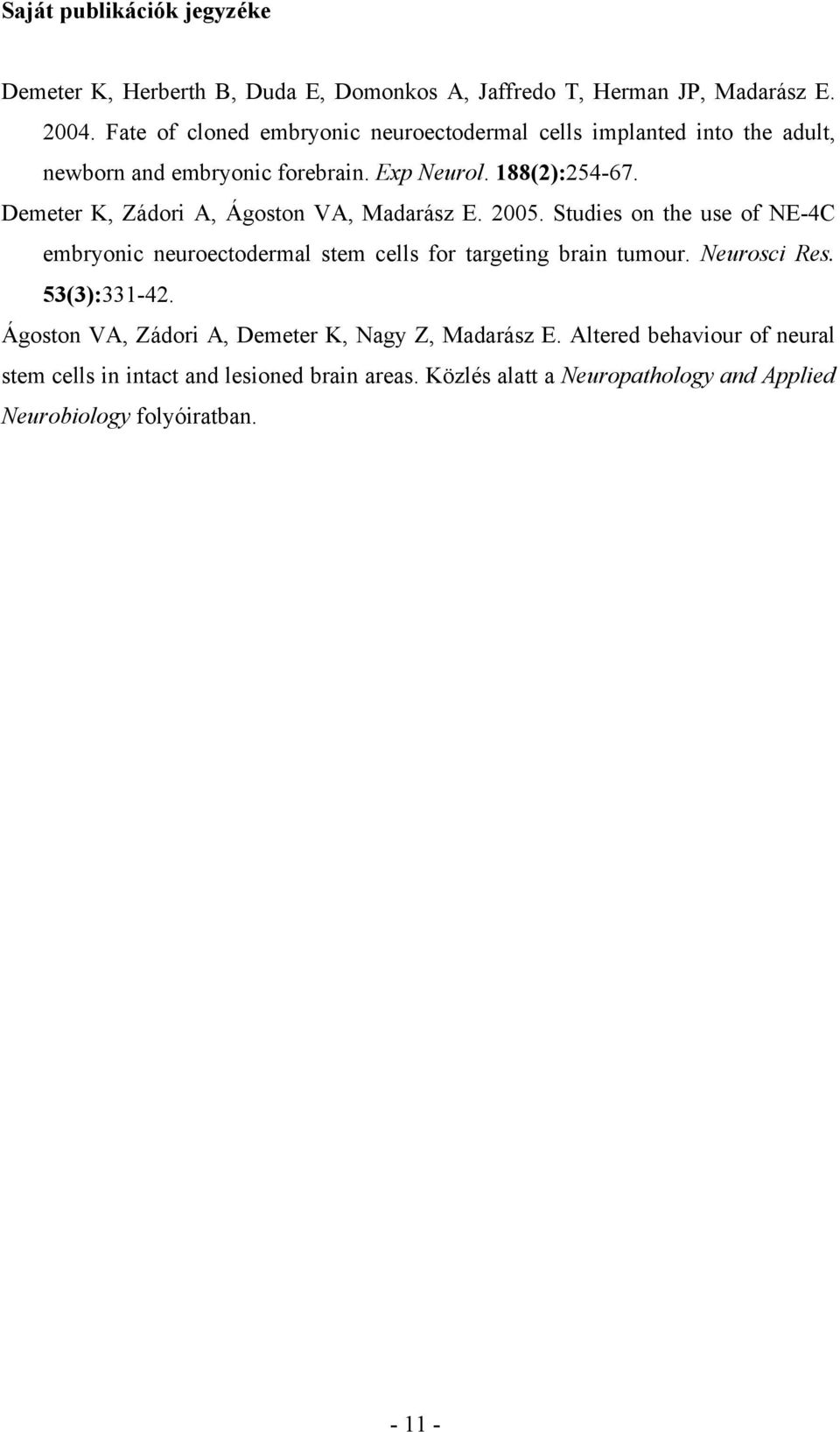 Demeter K, Zádori A, Ágoston VA, Madarász E. 2005. Studies on the use of NE-4C embryonic neuroectodermal stem cells for targeting brain tumour.