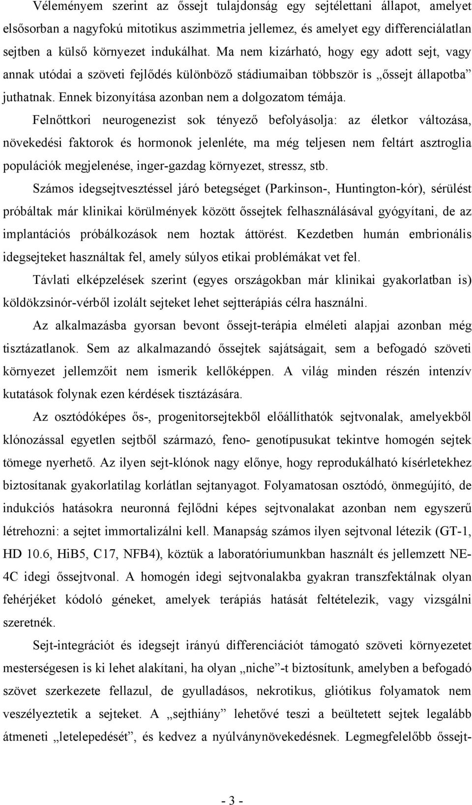 Felnőttkori neurogenezist sok tényező befolyásolja: az életkor változása, növekedési faktorok és hormonok jelenléte, ma még teljesen nem feltárt asztroglia populációk megjelenése, inger-gazdag