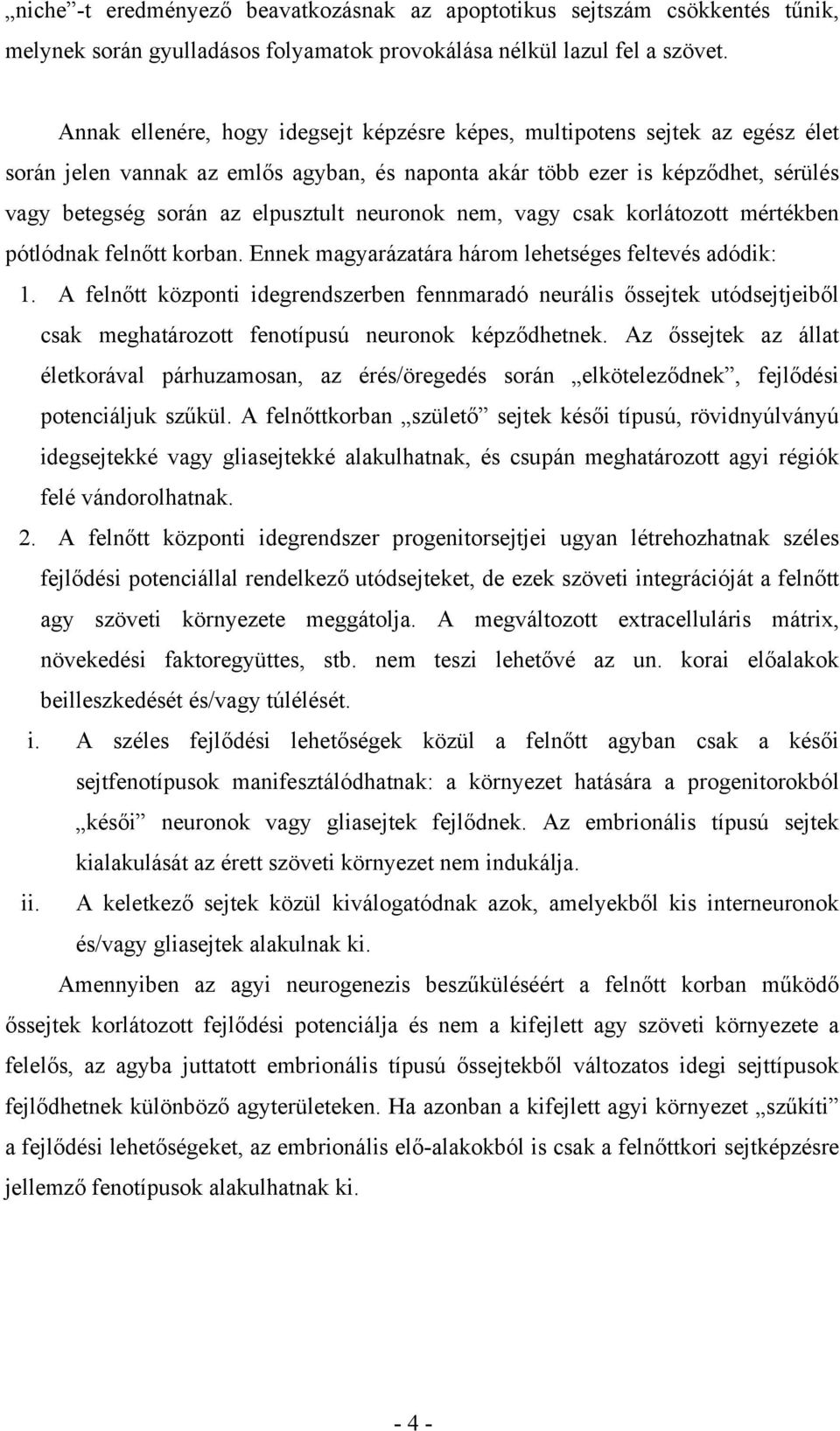 neuronok nem, vagy csak korlátozott mértékben pótlódnak felnőtt korban. Ennek magyarázatára három lehetséges feltevés adódik: 1.