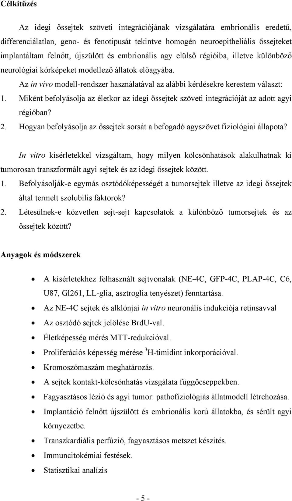 Miként befolyásolja az életkor az idegi őssejtek szöveti integrációját az adott agyi régióban? 2. Hogyan befolyásolja az őssejtek sorsát a befogadó agyszövet fiziológiai állapota?