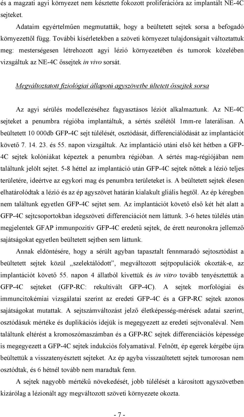 Megváltoztatott fiziológiai állapotú agyszövetbe ültetett őssejtek sorsa Az agyi sérülés modellezéséhez fagyasztásos léziót alkalmaztunk.