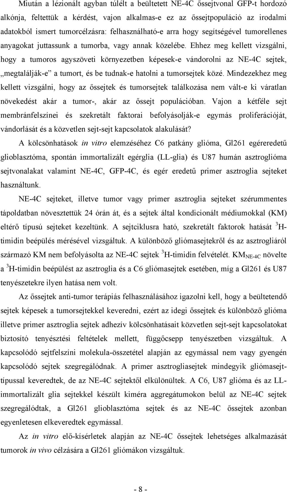 Ehhez meg kellett vizsgálni, hogy a tumoros agyszöveti környezetben képesek-e vándorolni az NE-4C sejtek, megtalálják-e a tumort, és be tudnak-e hatolni a tumorsejtek közé.