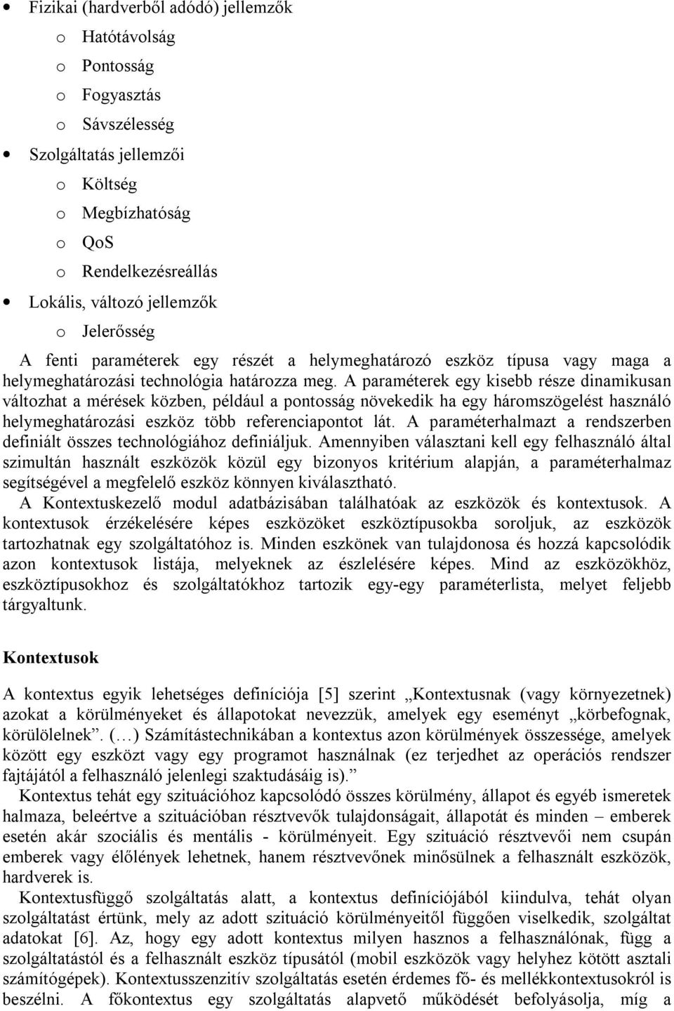 A paraméterek egy kisebb része dinamikusan változhat a mérések közben, például a pontosság növekedik ha egy háromszögelést használó helymeghatározási eszköz több referenciapontot lát.