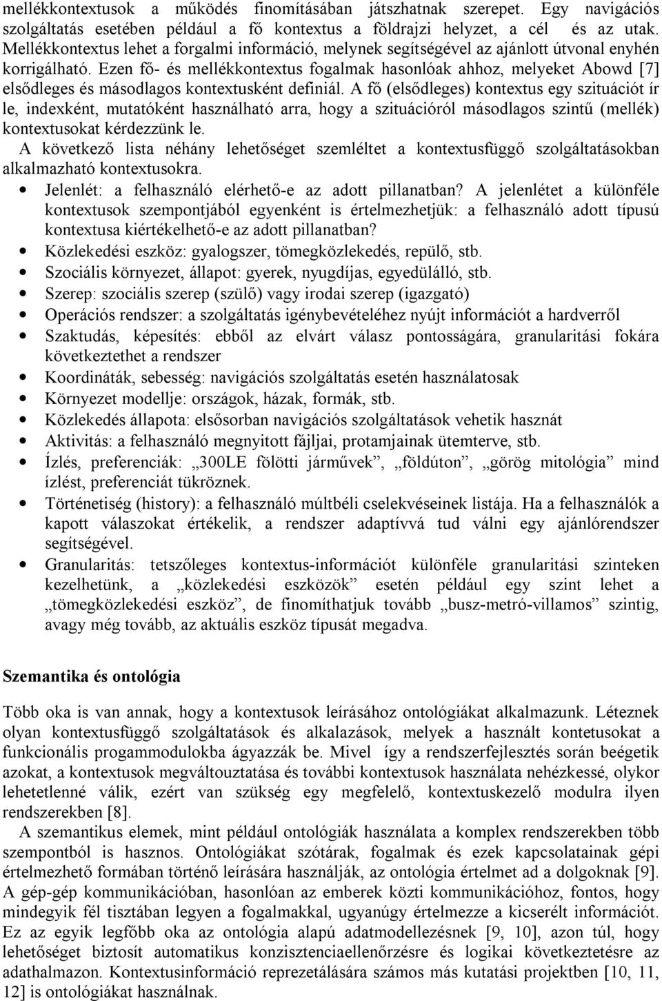 Ezen fő- és mellékkontextus fogalmak hasonlóak ahhoz, melyeket Abowd [7] elsődleges és másodlagos kontextusként definiál.