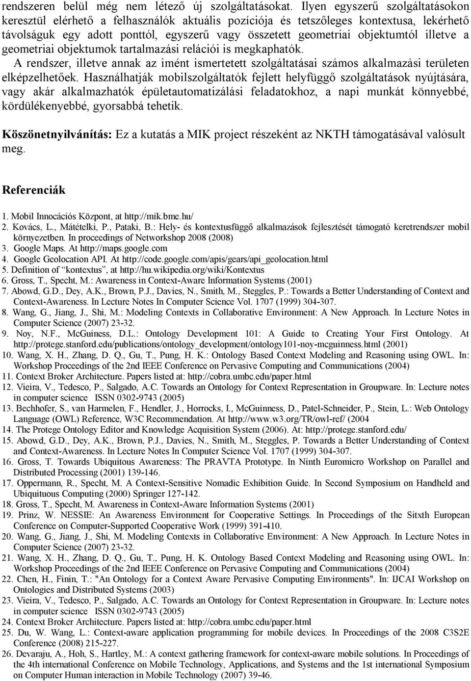 illetve a geometriai objektumok tartalmazási relációi is megkaphatók. A rendszer, illetve annak az imént ismertetett szolgáltatásai számos alkalmazási területen elképzelhetőek.